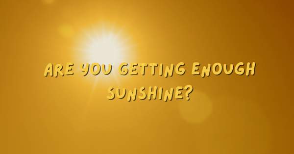 Are You Getting Enough Sunshine?