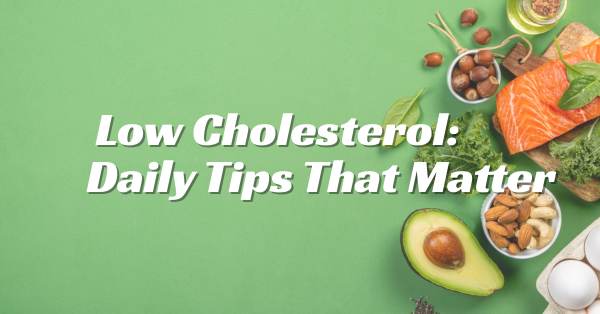 Low Cholesterol: What You Should Pay Attention to in Daily Life
