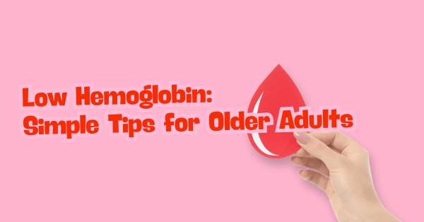 Low Hemoglobin: Simple Tips for Older Adults